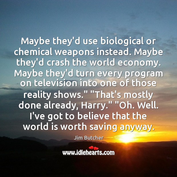 Maybe they’d use biological or chemical weapons instead. Maybe they’d crash the Jim Butcher Picture Quote