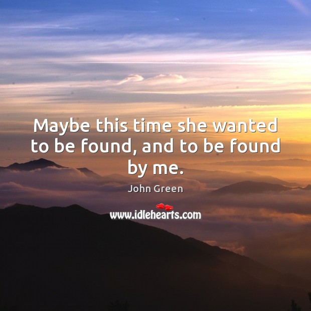 Maybe this time she wanted to be found, and to be found by me. Image