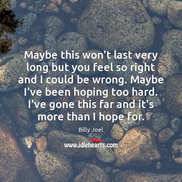 Maybe this won’t last very long but you feel so right and Billy Joel Picture Quote
