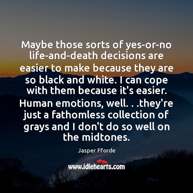 Maybe those sorts of yes-or-no life-and-death decisions are easier to make because Jasper Fforde Picture Quote