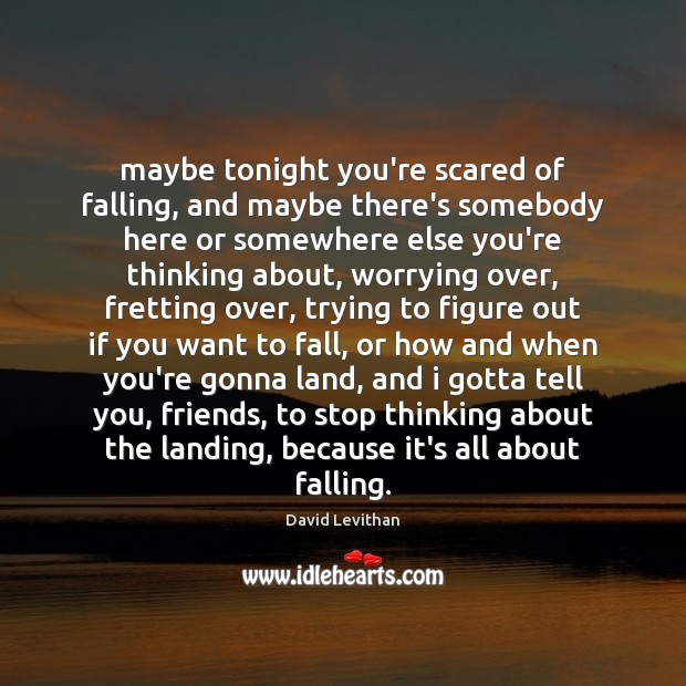Maybe tonight you’re scared of falling, and maybe there’s somebody here or David Levithan Picture Quote