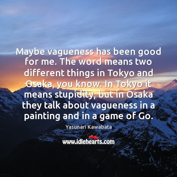 Maybe vagueness has been good for me. The word means two different Yasunari Kawabata Picture Quote