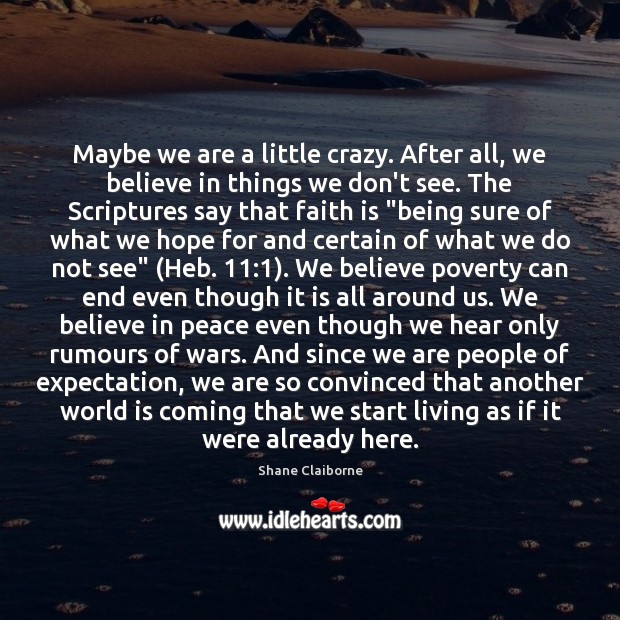 Maybe we are a little crazy. After all, we believe in things Shane Claiborne Picture Quote