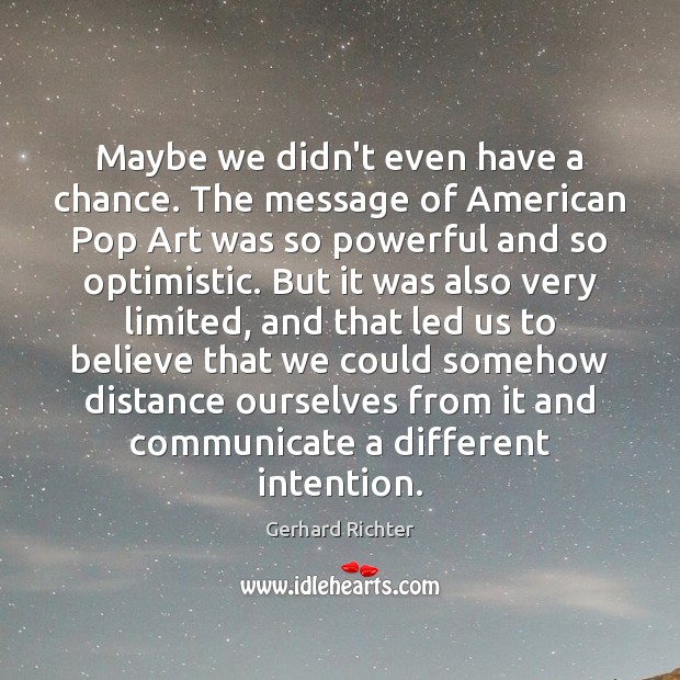 Maybe we didn’t even have a chance. The message of American Pop Gerhard Richter Picture Quote