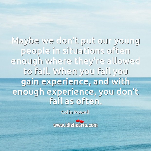 maybe we dont put our young people in situations often enough where