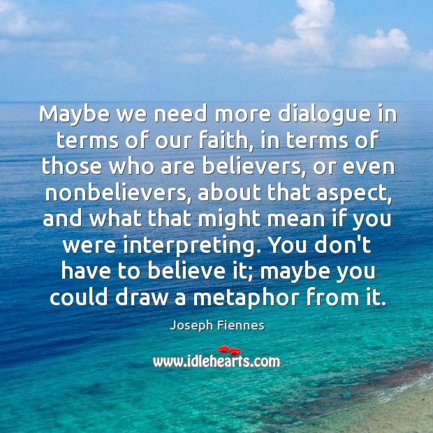 Maybe we need more dialogue in terms of our faith, in terms Joseph Fiennes Picture Quote