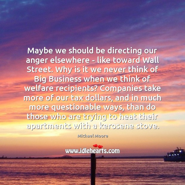 Maybe we should be directing our anger elsewhere – like toward Wall Michael Moore Picture Quote