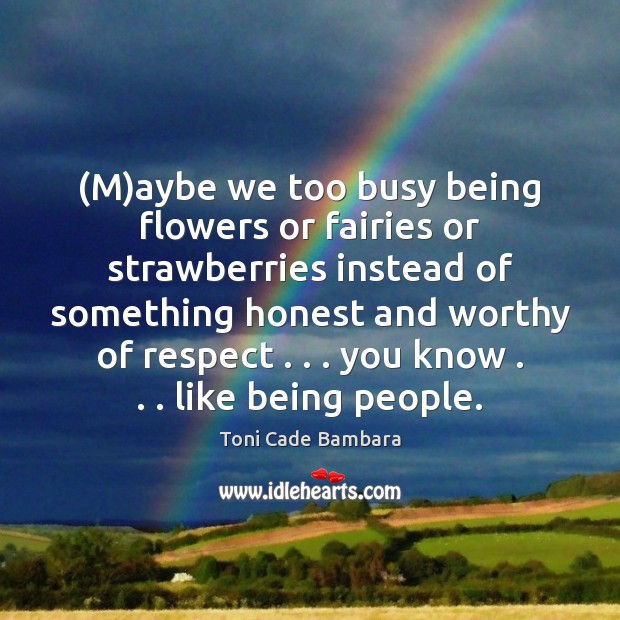 (M)aybe we too busy being flowers or fairies or strawberries instead Toni Cade Bambara Picture Quote
