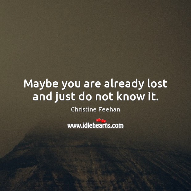 Maybe you are already lost and just do not know it. Christine Feehan Picture Quote