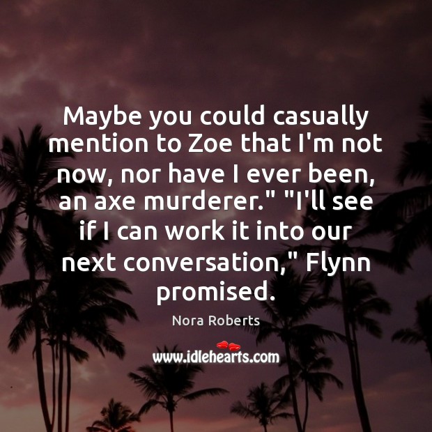Maybe you could casually mention to Zoe that I’m not now, nor Nora Roberts Picture Quote