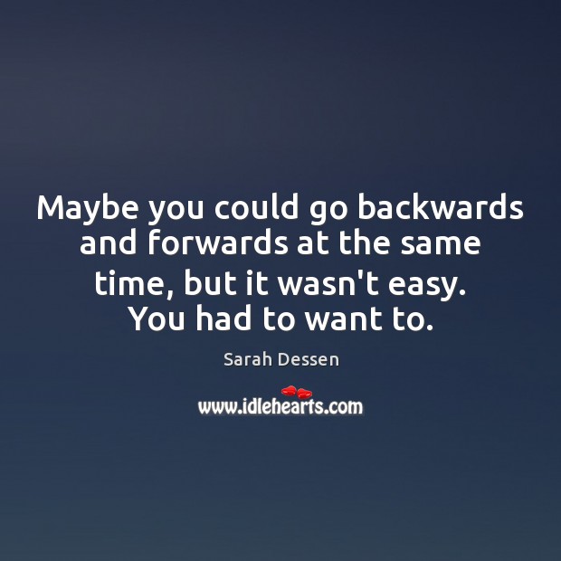 Maybe you could go backwards and forwards at the same time, but Sarah Dessen Picture Quote