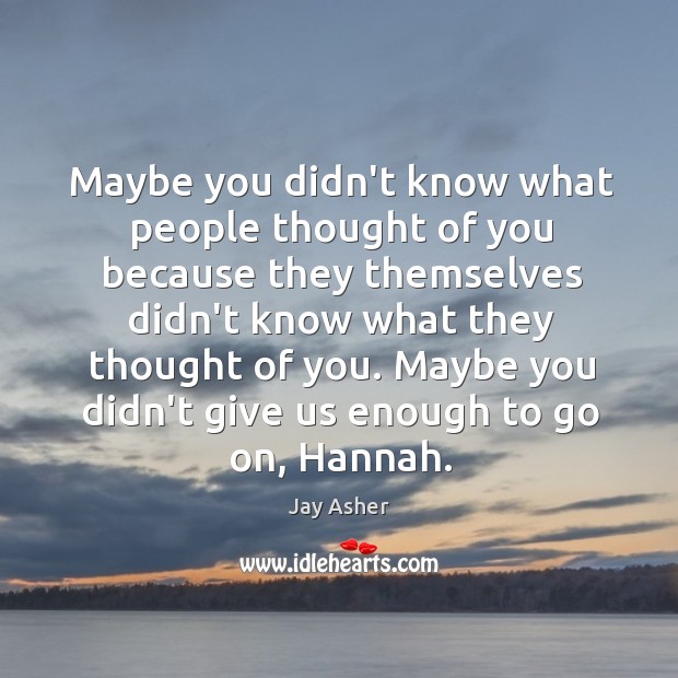 Maybe you didn’t know what people thought of you because they themselves Thought of You Quotes Image