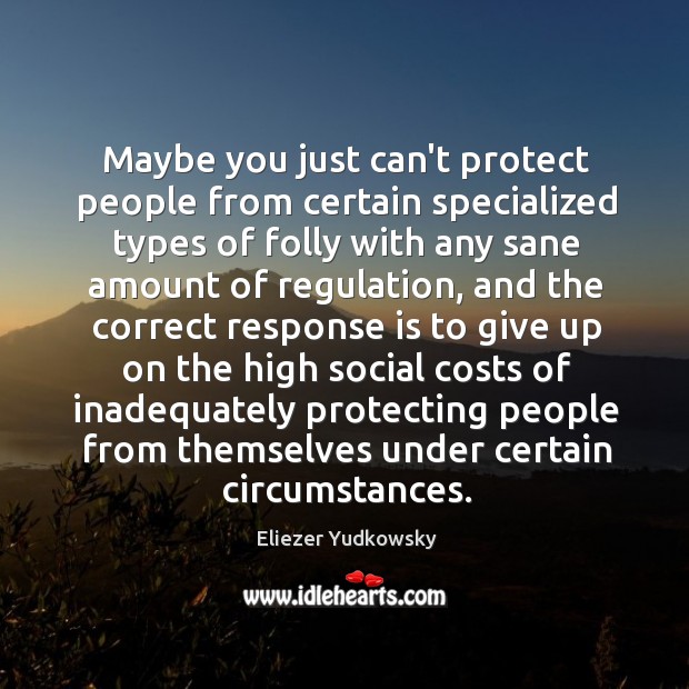 Maybe you just can’t protect people from certain specialized types of folly Eliezer Yudkowsky Picture Quote