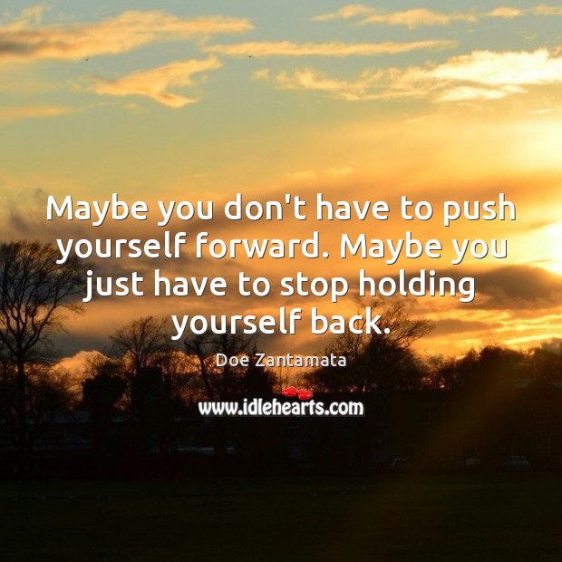 Maybe you just have to stop holding yourself back. Doe Zantamata Picture Quote