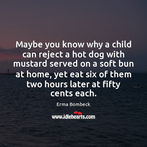Maybe you know why a child can reject a hot dog with Erma Bombeck Picture Quote