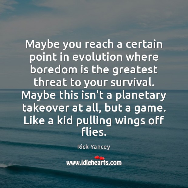 Maybe you reach a certain point in evolution where boredom is the Rick Yancey Picture Quote