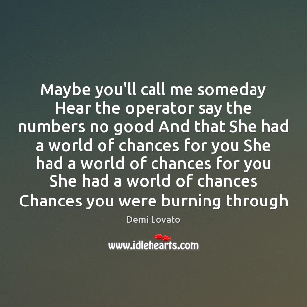Maybe you’ll call me someday Hear the operator say the numbers no Demi Lovato Picture Quote