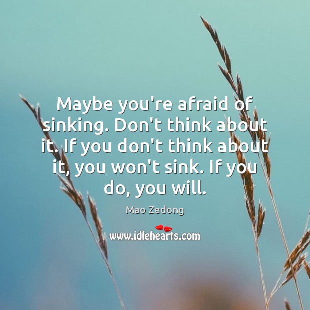 Maybe you’re afraid of sinking. Don’t think about it. If you don’t Mao Zedong Picture Quote