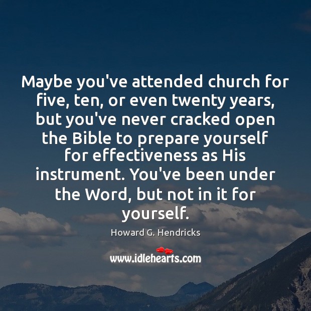 Maybe you’ve attended church for five, ten, or even twenty years, but Howard G. Hendricks Picture Quote