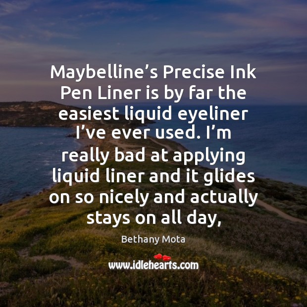 Maybelline’s Precise Ink Pen Liner is by far the easiest liquid Bethany Mota Picture Quote