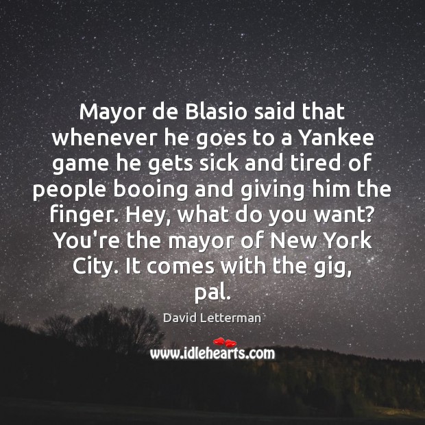 Mayor de Blasio said that whenever he goes to a Yankee game David Letterman Picture Quote