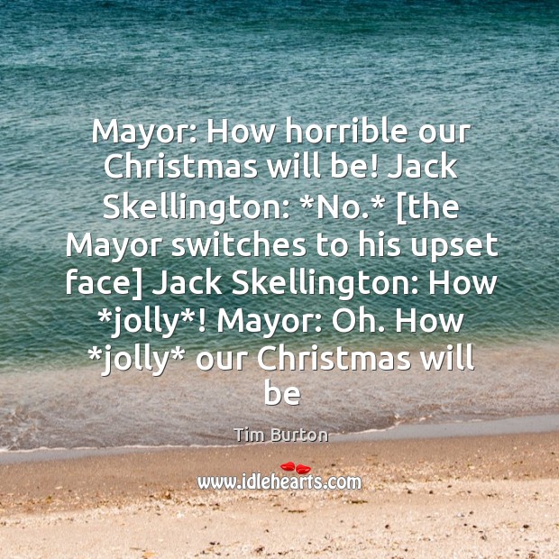 Mayor: How horrible our Christmas will be! Jack Skellington: *No.* [the Mayor Tim Burton Picture Quote
