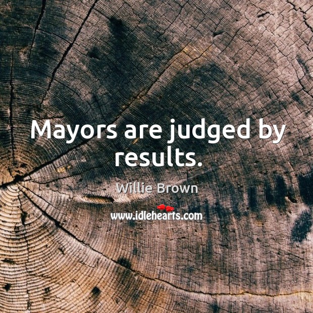 Mayors are judged by results. Image