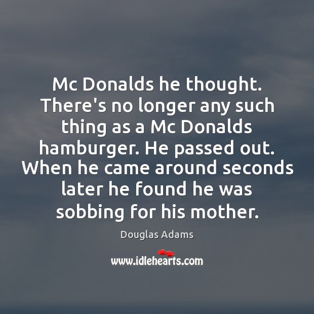 Mc Donalds he thought. There’s no longer any such thing as a Douglas Adams Picture Quote