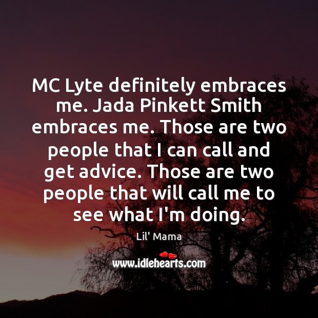 MC Lyte definitely embraces me. Jada Pinkett Smith embraces me. Those are Lil’ Mama Picture Quote