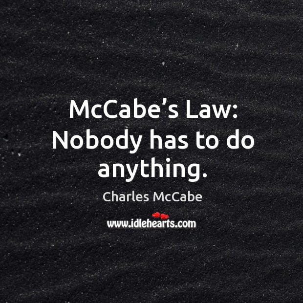 Mccabe’s law: nobody has to do anything. Charles McCabe Picture Quote