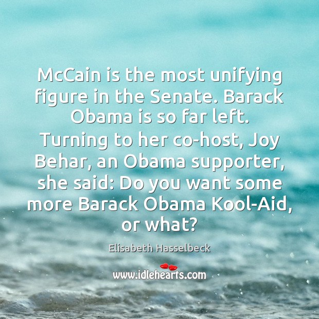 McCain is the most unifying figure in the Senate. Barack Obama is Elisabeth Hasselbeck Picture Quote
