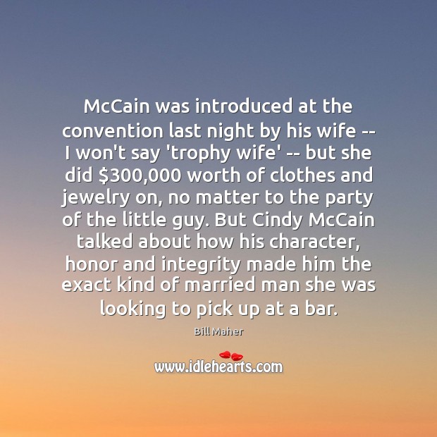McCain was introduced at the convention last night by his wife — Bill Maher Picture Quote