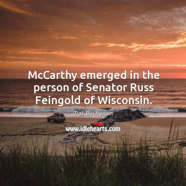 Mccarthy emerged in the person of senator russ feingold of wisconsin. Pat Buchanan Picture Quote