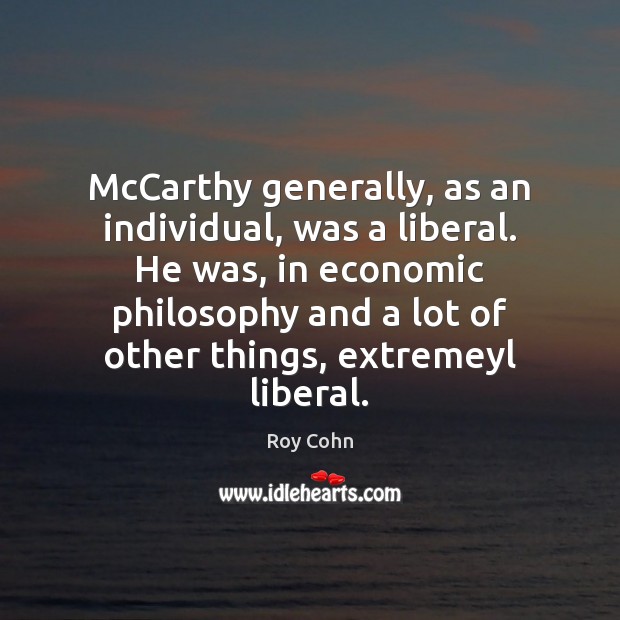 McCarthy generally, as an individual, was a liberal. He was, in economic Image