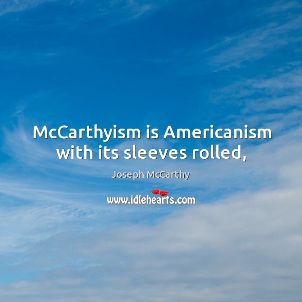 McCarthyism is Americanism with its sleeves rolled, Image