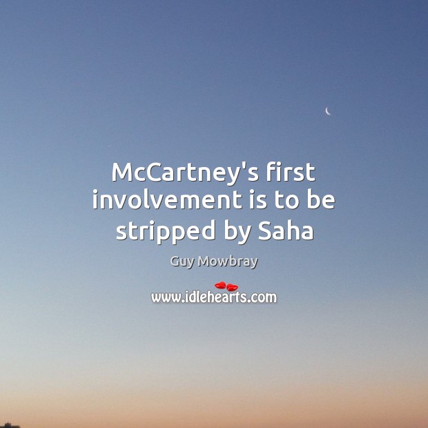 McCartney’s first involvement is to be stripped by Saha Guy Mowbray Picture Quote