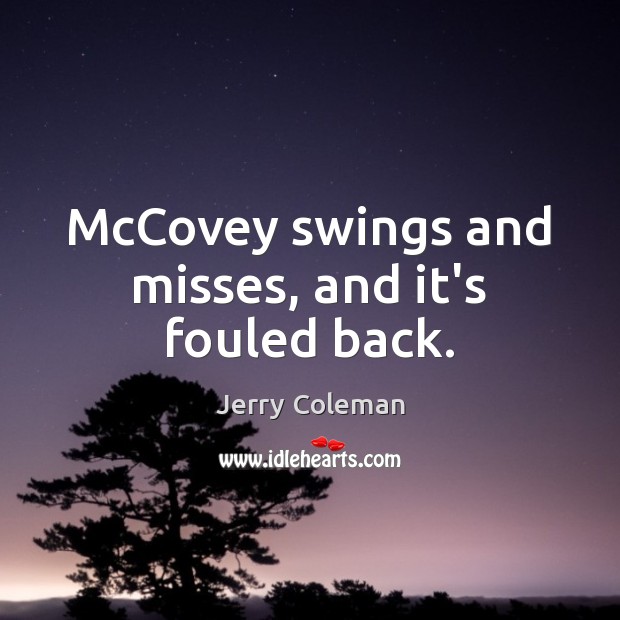 McCovey swings and misses, and it’s fouled back. Jerry Coleman Picture Quote