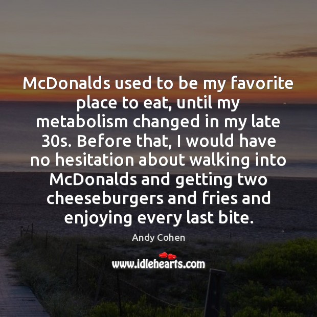 McDonalds used to be my favorite place to eat, until my metabolism Andy Cohen Picture Quote
