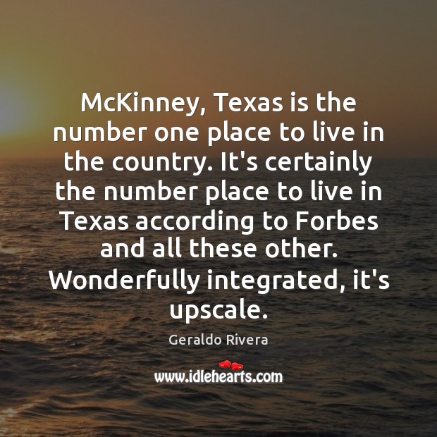 McKinney, Texas is the number one place to live in the country. Geraldo Rivera Picture Quote