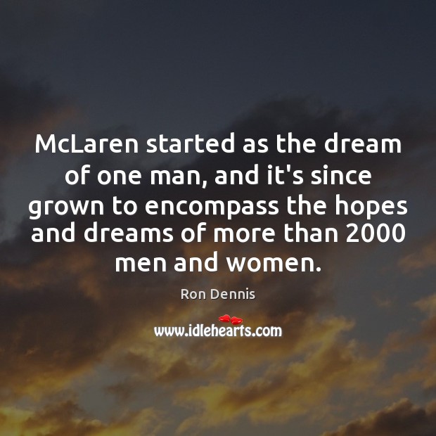 McLaren started as the dream of one man, and it’s since grown Ron Dennis Picture Quote