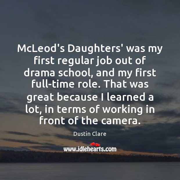 McLeod’s Daughters’ was my first regular job out of drama school, and Dustin Clare Picture Quote