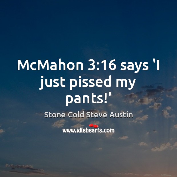 McMahon 3:16 says ‘I just pissed my pants!’ Image