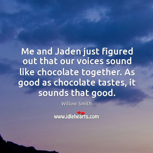 Me and Jaden just figured out that our voices sound like chocolate Image