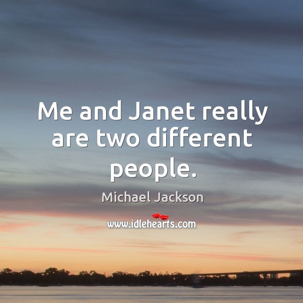 Me and janet really are two different people. Michael Jackson Picture Quote