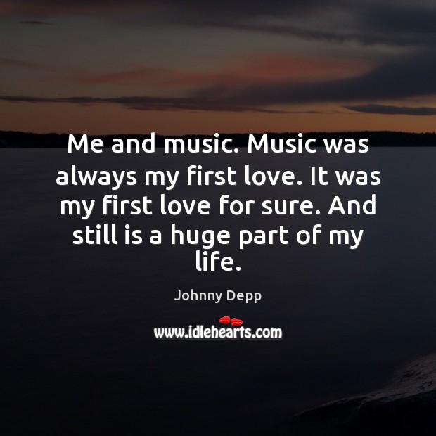 Me and music. Music was always my first love. It was my Johnny Depp Picture Quote