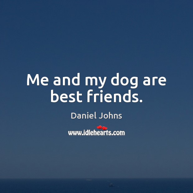 Me and my dog are best friends. Daniel Johns Picture Quote