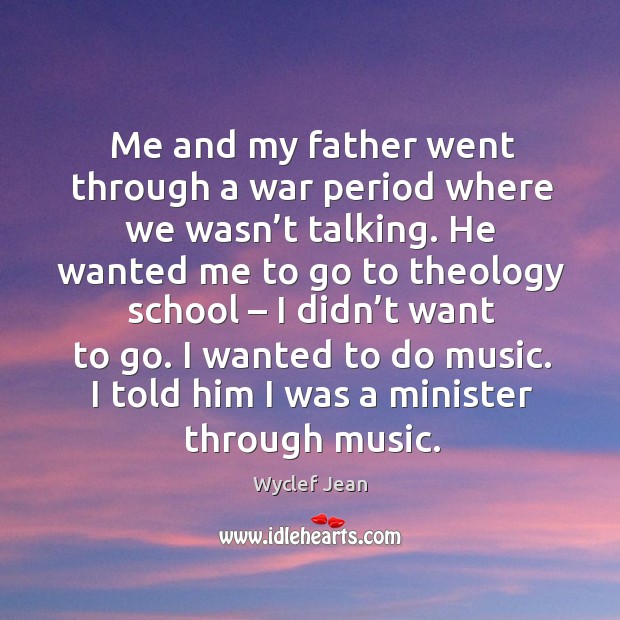 Me and my father went through a war period where we wasn’t talking. Wyclef Jean Picture Quote