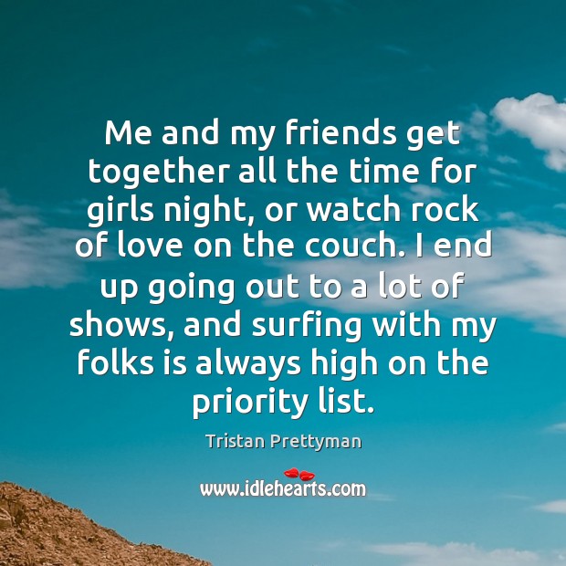 Me and my friends get together all the time for girls night, Tristan Prettyman Picture Quote