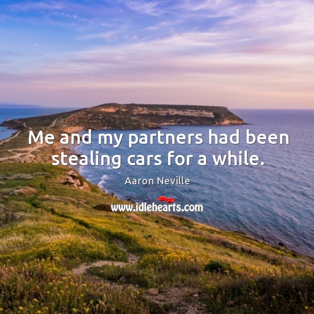 Me and my partners had been stealing cars for a while. Aaron Neville Picture Quote