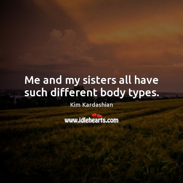 Me and my sisters all have such different body types. Image